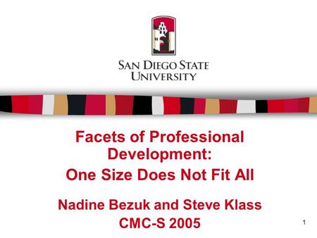 1 Facets of Professional Development: One Size Does Not Fit All Nadine Bezuk and Steve Klass CMC-S 2005.