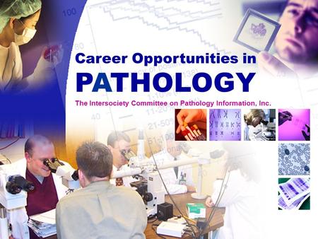 Career Opportunities in PATHOLOGY The Intersociety Committee on Pathology Information, Inc.