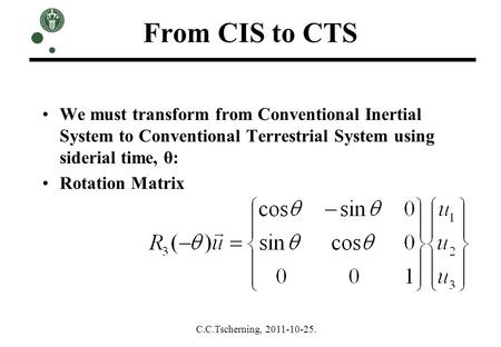 From CIS to CTS We must transform from Conventional Inertial System to Conventional Terrestrial System using siderial time, θ: Rotation Matrix C.C.Tscherning,