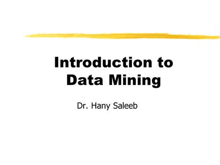 Introduction to Data Mining Dr. Hany Saleeb Why Data Mining? — Potential Applications zDirect Marketing yidentify which prospects should be included.