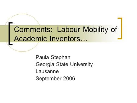 Comments: Labour Mobility of Academic Inventors… Paula Stephan Georgia State University Lausanne September 2006.