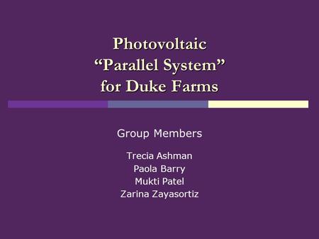Photovoltaic “Parallel System” for Duke Farms Group Members Trecia Ashman Paola Barry Mukti Patel Zarina Zayasortiz.