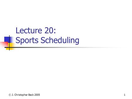 © J. Christopher Beck 20051 Lecture 20: Sports Scheduling.