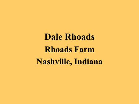 Dale Rhoads Rhoads Farm Nashville, Indiana.