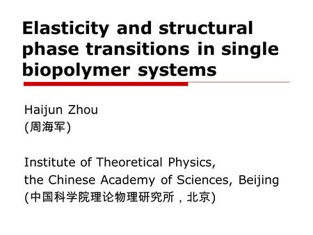 Elasticity and structural phase transitions in single biopolymer systems Haijun Zhou ( 周海军 ) Institute of Theoretical Physics, the Chinese Academy of Sciences,