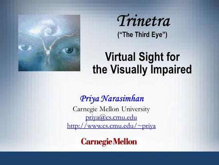 Trinetra (“The Third Eye”) Virtual Sight for the Visually Impaired Priya Narasimhan Carnegie Mellon University