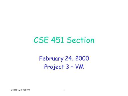Cse451 24-Feb-001 CSE 451 Section February 24, 2000 Project 3 – VM.