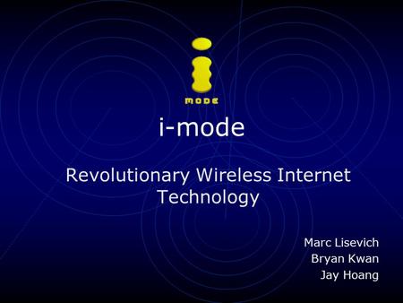 I-mode Revolutionary Wireless Internet Technology Marc Lisevich Bryan Kwan Jay Hoang.