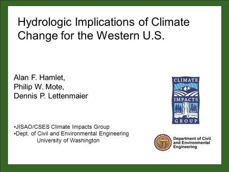 Alan F. Hamlet, Philip W. Mote, Dennis P. Lettenmaier JISAO/CSES Climate Impacts Group Dept. of Civil and Environmental Engineering University of Washington.