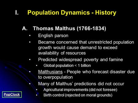 I. I.Population Dynamics - History A. A.Thomas Malthus (1766-1834) English parson Became concerned that unrestricted population growth would cause demand.
