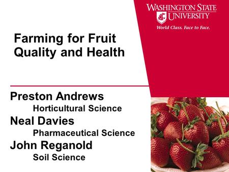 Farming for Fruit Quality and Health Preston Andrews Horticultural Science Neal Davies Pharmaceutical Science John Reganold Soil Science.