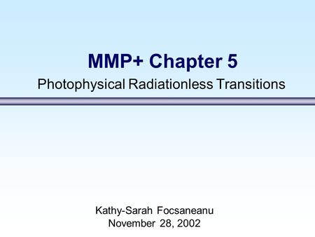 MMP+ Chapter 5 Photophysical Radiationless Transitions Kathy-Sarah Focsaneanu November 28, 2002.