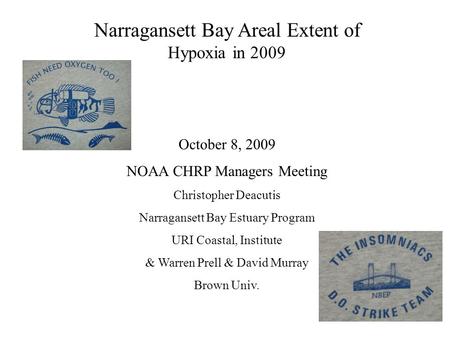 Narragansett Bay Areal Extent of Hypoxia in 2009 October 8, 2009 NOAA CHRP Managers Meeting Christopher Deacutis Narragansett Bay Estuary Program URI Coastal,