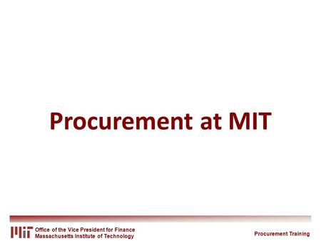 Office of the Vice President for Finance Massachusetts Institute of Technology Procurement at MIT Procurement Training.