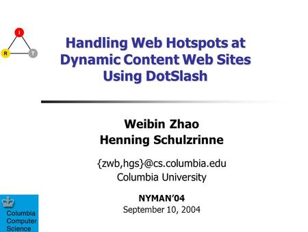 Handling Web Hotspots at Dynamic Content Web Sites Using DotSlash Weibin Zhao Henning Schulzrinne Columbia University NYMAN’04.