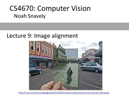 Lecture 9: Image alignment CS4670: Computer Vision Noah Snavely