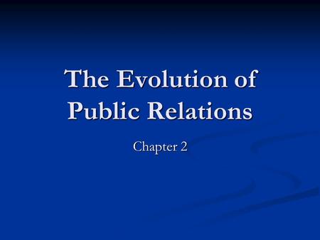 The Evolution of Public Relations Chapter 2. “PR” has been around a long time… While a 20th century development in terms of a profession, techniques used.