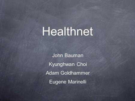Healthnet John Bauman Kyunghwan Choi Adam Goldhammer Eugene Marinelli.