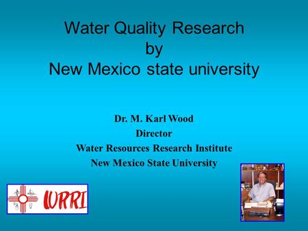 Dr. M. Karl Wood Director Water Resources Research Institute New Mexico State University Water Quality Research by New Mexico state university.