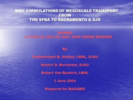 MM5 SIMMULATIONS OF MESOSCALE TRANSPORT FROM THE SFBA TO SACRAMENTO & SJV DURING A CCOS 30 JULY-02 AUG. 2000 OZONE EPISODE By Tesfamichael B. Ghidey, LBNL,