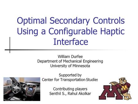 Optimal Secondary Controls Using a Configurable Haptic Interface William Durfee Department of Mechanical Engineering University of Minnesota Supported.