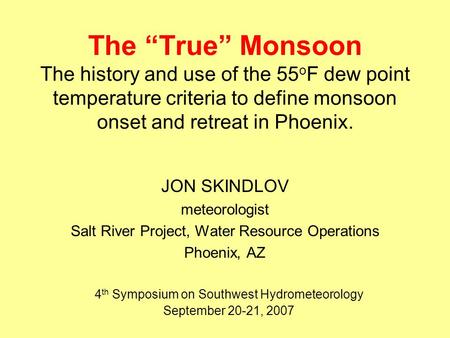 The “True” Monsoon The history and use of the 55 o F dew point temperature criteria to define monsoon onset and retreat in Phoenix. JON SKINDLOV meteorologist.