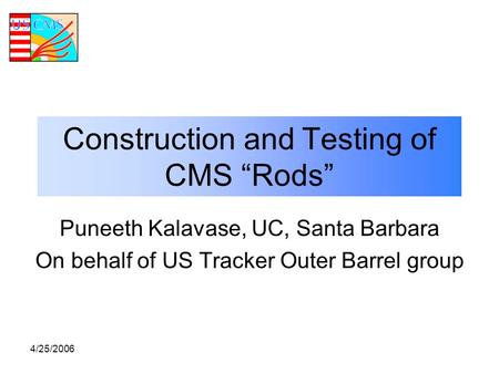 4/25/2006 Puneeth Kalavase, UC, Santa Barbara On behalf of US Tracker Outer Barrel group Construction and Testing of CMS “Rods”