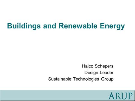Buildings and Renewable Energy Haico Schepers Design Leader Sustainable Technologies Group.