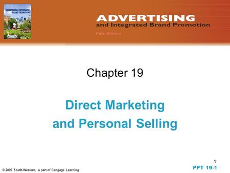 1 © 2009 South-Western, a part of Cengage Learning Chapter 19 Direct Marketing and Personal Selling PPT 19-1.
