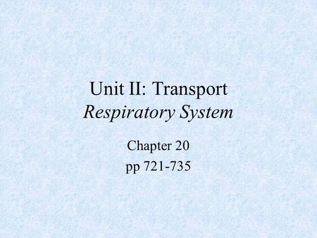 Unit II: Transport Respiratory System Chapter 20 pp 721-735.