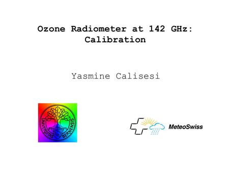 Ozone Radiometer at 142 GHz: Calibration Yasmine Calisesi.