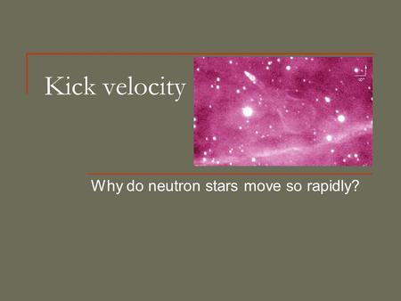 Kick velocity Why do neutron stars move so rapidly?