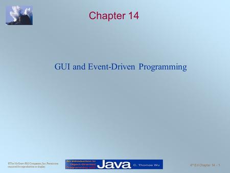 ©The McGraw-Hill Companies, Inc. Permission required for reproduction or display. 4 th Ed Chapter 14 - 1 Chapter 14 GUI and Event-Driven Programming.