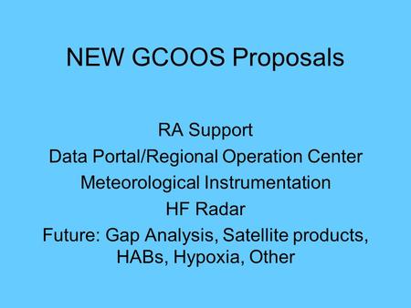 NEW GCOOS Proposals RA Support Data Portal/Regional Operation Center Meteorological Instrumentation HF Radar Future: Gap Analysis, Satellite products,