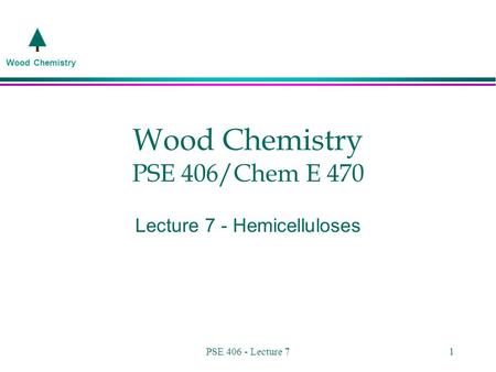 Wood Chemistry PSE 406 - Lecture 71 Wood Chemistry PSE 406/Chem E 470 Lecture 7 - Hemicelluloses.