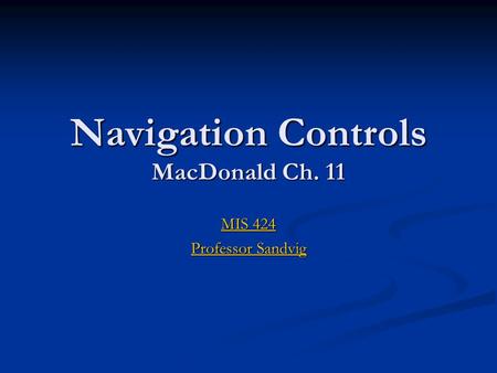 Navigation Controls MacDonald Ch. 11 MIS 424 MIS 424 Professor Sandvig Professor Sandvig.