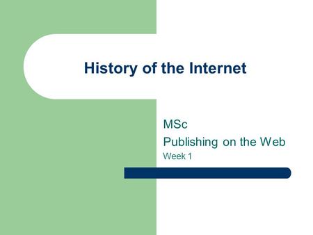 History of the Internet MSc Publishing on the Web Week 1.