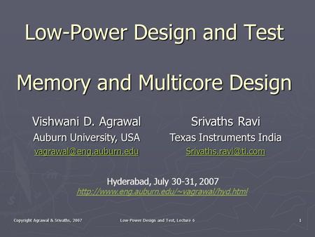 Copyright Agrawal & Srivaths, 2007 Low-Power Design and Test, Lecture 6 1 Low-Power Design and Test Memory and Multicore Design Vishwani D. Agrawal Auburn.
