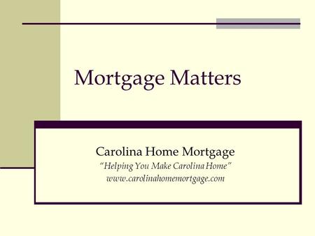 Mortgage Matters Carolina Home Mortgage “Helping You Make Carolina Home” www.carolinahomemortgage.com.