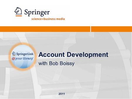 Account Development with Bob Boissy 2011. 2 Agenda Account Development New Products and Projects Discovery Service Cooperation Revised site for MARC records,