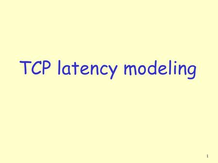 1 TCP latency modeling. 2 Q: How long does it take to receive an object from a Web server after sending a request? r TCP connection establishment r data.