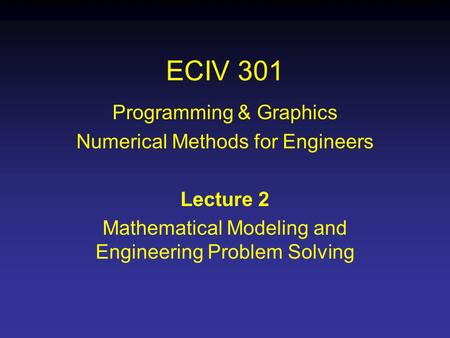 ECIV 301 Programming & Graphics Numerical Methods for Engineers Lecture 2 Mathematical Modeling and Engineering Problem Solving.