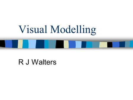 Visual Modelling R J Walters. Introduction Motivation The Language The tools An example Conclusion.