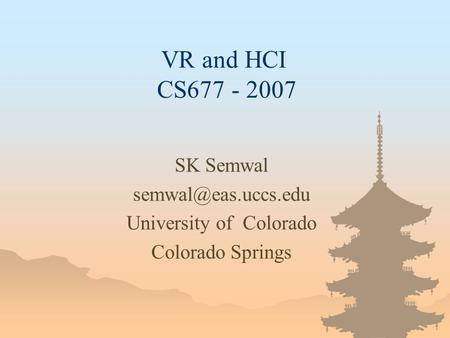 VR and HCI CS677 - 2007 SK Semwal University of Colorado Colorado Springs.