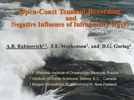 Open-Coast Tsunami Recording and and Negative Influence of Infragravity Waves A.B. Rabinovich 1,2, F.E. Stephenson 2, and D.G. Goring 3, 1 P.P. Shirshov.