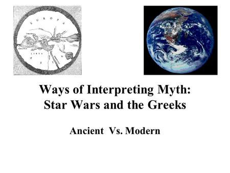 Ways of Interpreting Myth: Star Wars and the Greeks Ancient Vs. Modern.