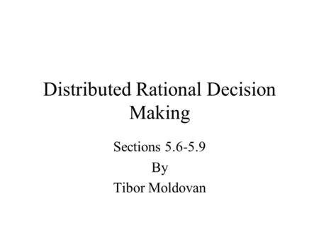 Distributed Rational Decision Making Sections 5.6-5.9 By Tibor Moldovan.