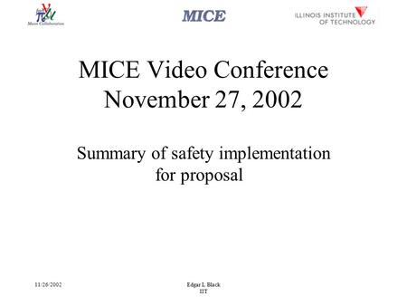 11/26/2002Edgar L Black IIT MICE Video Conference November 27, 2002 Summary of safety implementation for proposal.