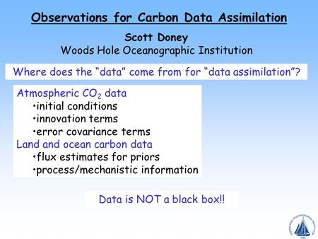 Observations for Carbon Data Assimilation Scott Doney Woods Hole Oceanographic Institution Where does the “data” come from for “data assimilation”? Atmospheric.