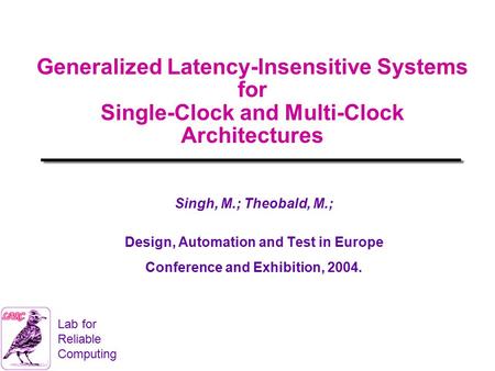 Lab for Reliable Computing Generalized Latency-Insensitive Systems for Single-Clock and Multi-Clock Architectures Singh, M.; Theobald, M.; Design, Automation.